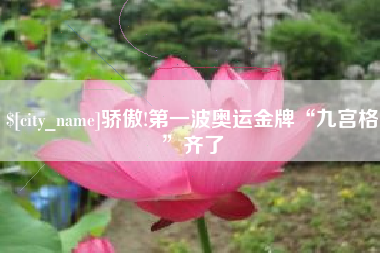 丰城骄傲!第一波奥运金牌“九宫格”齐了