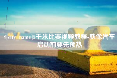 丰城5千米比赛视频教程-就像汽车启动前要先预热