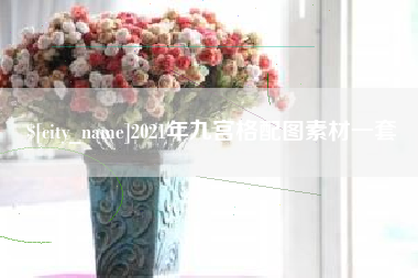 丰城2021年九宫格配图素材一套