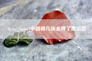 丰城中国得几块金牌了奥运会