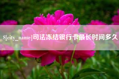 丰城司法冻结银行卡最长时间多久