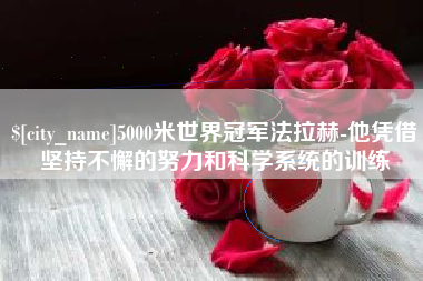 丰城5000米世界冠军法拉赫-他凭借坚持不懈的努力和科学系统的训练