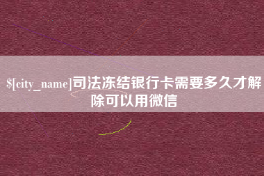 丰城司法冻结银行卡需要多久才解除可以用微信